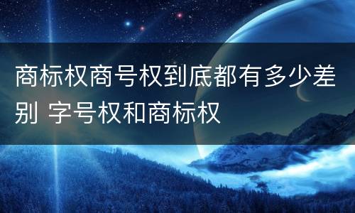 商标权商号权到底都有多少差别 字号权和商标权
