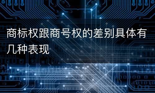 商标权跟商号权的差别具体有几种表现
