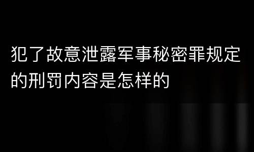 犯了故意泄露军事秘密罪规定的刑罚内容是怎样的