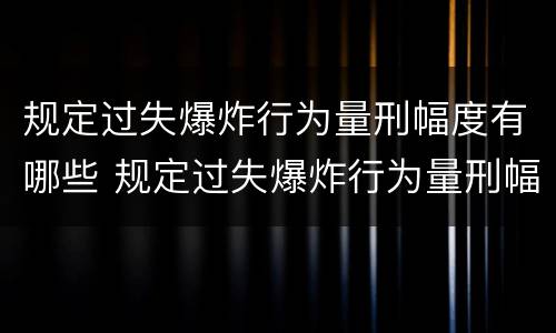 规定过失爆炸行为量刑幅度有哪些 规定过失爆炸行为量刑幅度有哪些情形