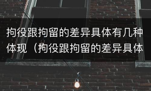 拘役跟拘留的差异具体有几种体现（拘役跟拘留的差异具体有几种体现形式）