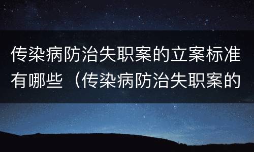 传染病防治失职案的立案标准有哪些（传染病防治失职案的立案标准有哪些要求）