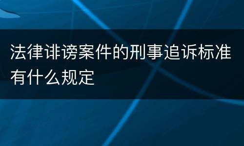 法律诽谤案件的刑事追诉标准有什么规定