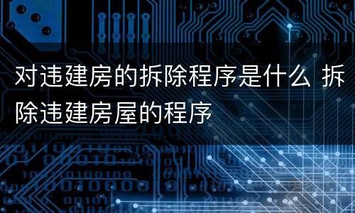 对违建房的拆除程序是什么 拆除违建房屋的程序