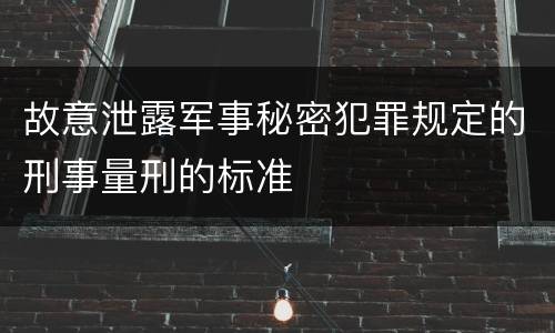 故意泄露军事秘密犯罪规定的刑事量刑的标准