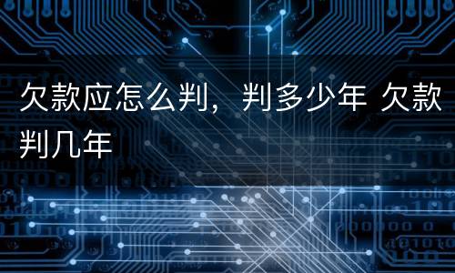 欠款应怎么判，判多少年 欠款判几年