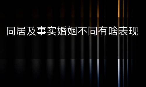 同居及事实婚姻不同有啥表现