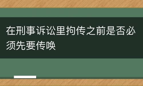在刑事诉讼里拘传之前是否必须先要传唤