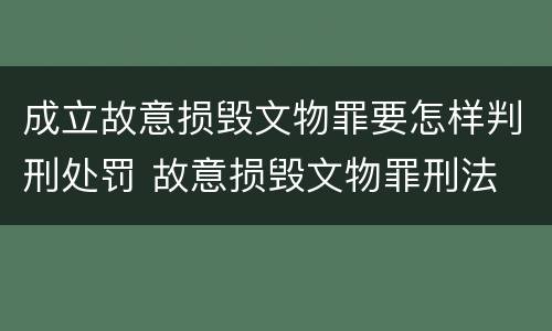 成立故意损毁文物罪要怎样判刑处罚 故意损毁文物罪刑法
