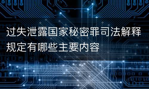 过失泄露国家秘密罪司法解释规定有哪些主要内容