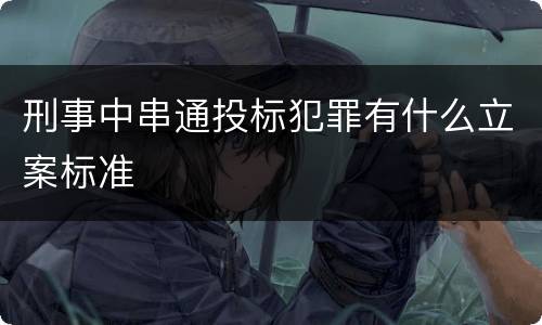 刑事中串通投标犯罪有什么立案标准