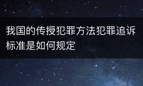 我国的传授犯罪方法犯罪追诉标准是如何规定