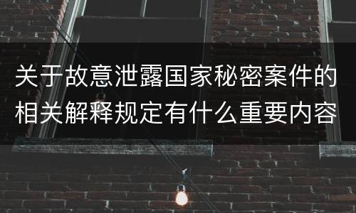 关于故意泄露国家秘密案件的相关解释规定有什么重要内容