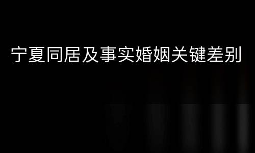 宁夏同居及事实婚姻关键差别