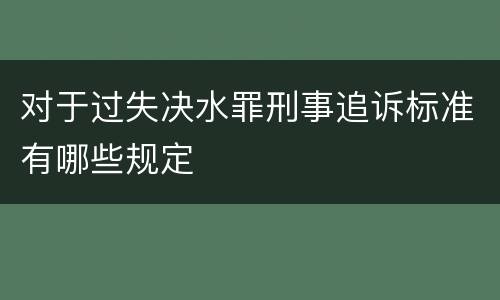 对于过失决水罪刑事追诉标准有哪些规定