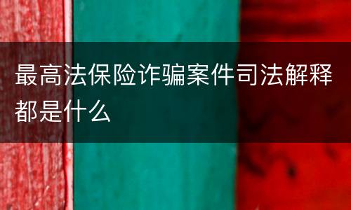 最高法保险诈骗案件司法解释都是什么