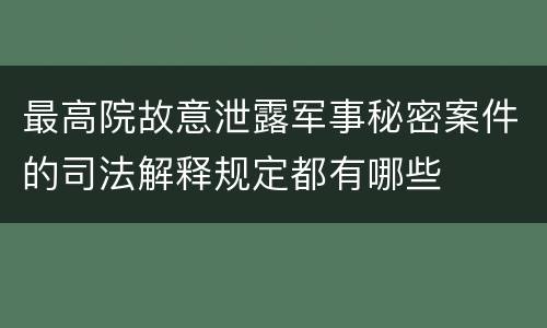 最高院故意泄露军事秘密案件的司法解释规定都有哪些