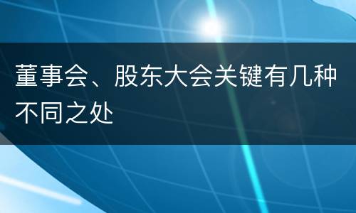董事会、股东大会关键有几种不同之处