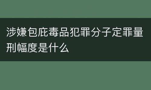 涉嫌包庇毒品犯罪分子定罪量刑幅度是什么