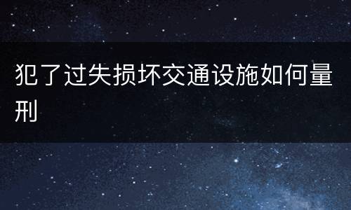 犯了过失损坏交通设施如何量刑