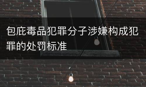包庇毒品犯罪分子涉嫌构成犯罪的处罚标准