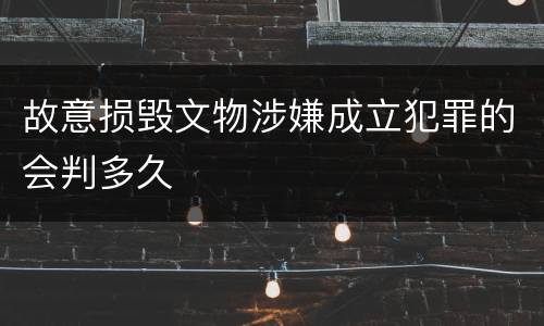 故意损毁文物涉嫌成立犯罪的会判多久
