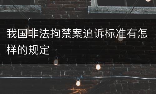 我国非法拘禁案追诉标准有怎样的规定