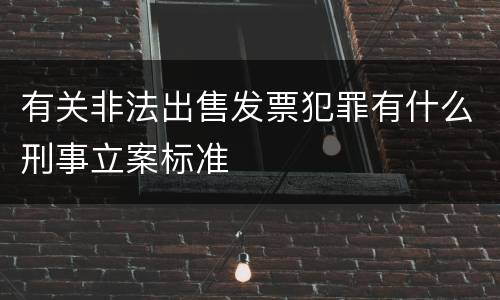 有关非法出售发票犯罪有什么刑事立案标准
