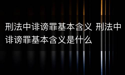 刑法中诽谤罪基本含义 刑法中诽谤罪基本含义是什么