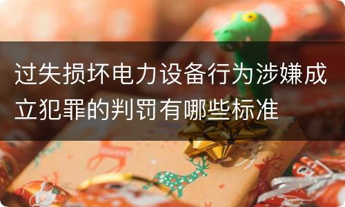 过失损坏电力设备行为涉嫌成立犯罪的判罚有哪些标准