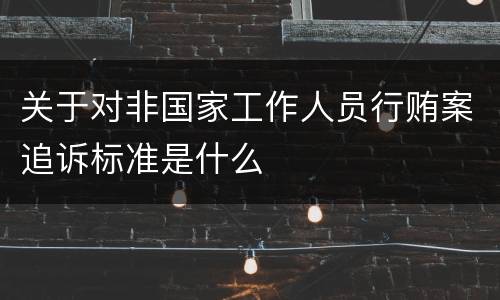 关于对非国家工作人员行贿案追诉标准是什么