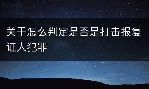 关于怎么判定是否是打击报复证人犯罪