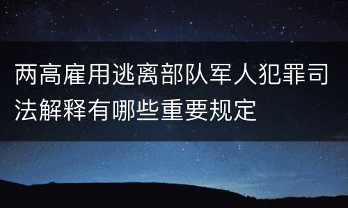 两高雇用逃离部队军人犯罪司法解释有哪些重要规定
