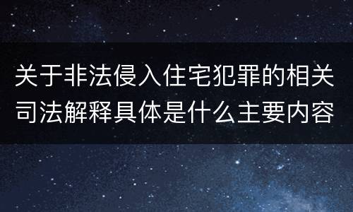 关于非法侵入住宅犯罪的相关司法解释具体是什么主要内容
