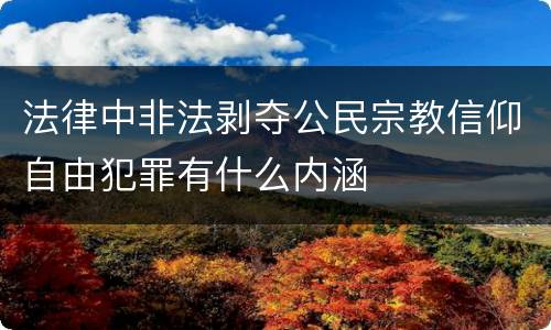 法律中非法剥夺公民宗教信仰自由犯罪有什么内涵