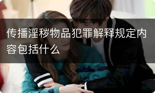 传播淫秽物品犯罪解释规定内容包括什么