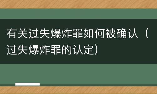 有关过失爆炸罪如何被确认（过失爆炸罪的认定）