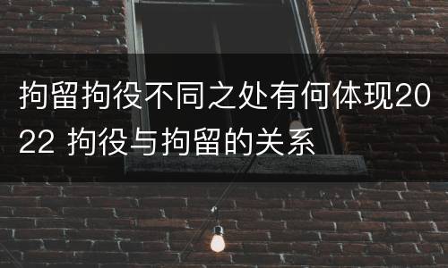 拘留拘役不同之处有何体现2022 拘役与拘留的关系