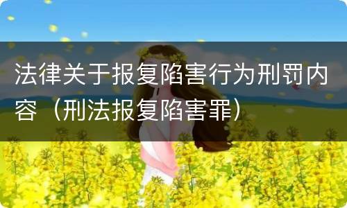法律关于报复陷害行为刑罚内容（刑法报复陷害罪）