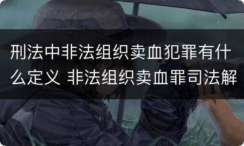 刑法中非法组织卖血犯罪有什么定义 非法组织卖血罪司法解释