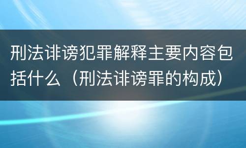 刑法诽谤犯罪解释主要内容包括什么（刑法诽谤罪的构成）