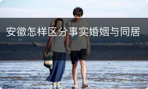 安徽怎样区分事实婚姻与同居