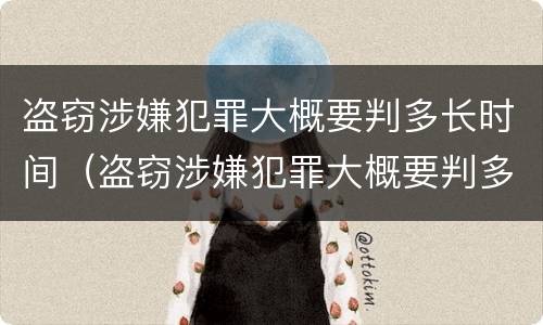 盗窃涉嫌犯罪大概要判多长时间（盗窃涉嫌犯罪大概要判多长时间缓刑）