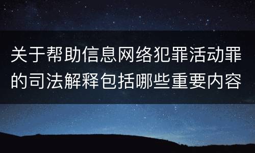 关于帮助信息网络犯罪活动罪的司法解释包括哪些重要内容