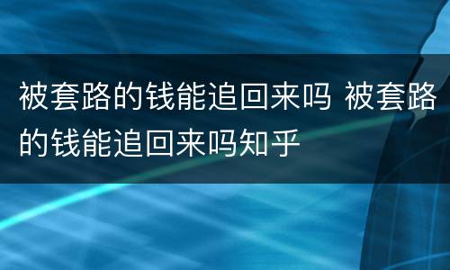 被套路的钱能追回来吗 被套路的钱能追回来吗知乎