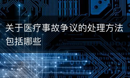 关于医疗事故争议的处理方法包括哪些