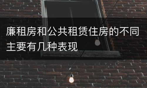 廉租房和公共租赁住房的不同主要有几种表现
