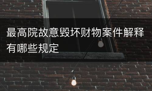最高院故意毁坏财物案件解释有哪些规定