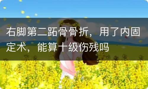 右脚第二跖骨骨折，用了内固定术，能算十级伤残吗