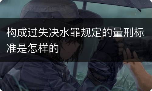 构成过失决水罪规定的量刑标准是怎样的
